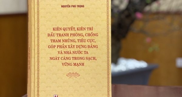 Cuốn sách của đồng chí Tổng Bí thư Nguyễn Phú Trọng: “Kiên quyết, kiên trì đấu tranh phòng, chống tham nhũng, tiêu cực, góp phần xây dựng Đảng và Nhà nước ta ngày càng trong sạch, vững mạnh”